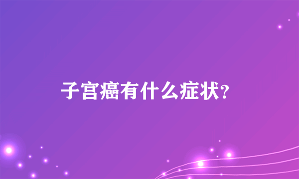 子宫癌有什么症状？