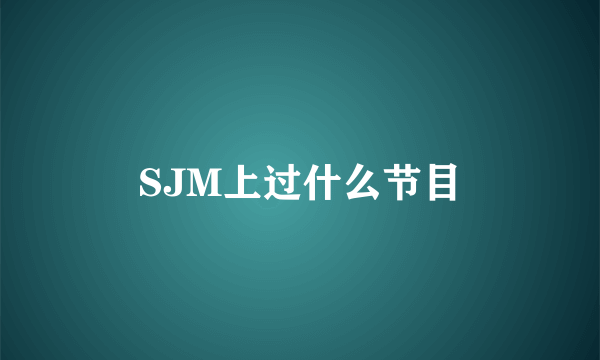 SJM上过什么节目