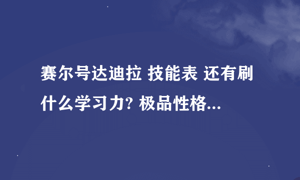 赛尔号达迪拉 技能表 还有刷什么学习力? 极品性格是什么？ 他值得练吗？ 我的达迪拉性格是害羞