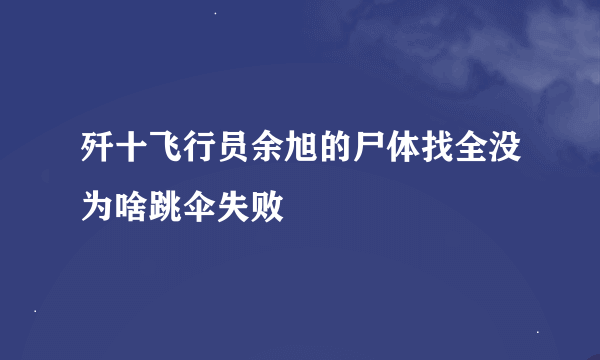 歼十飞行员余旭的尸体找全没为啥跳伞失败