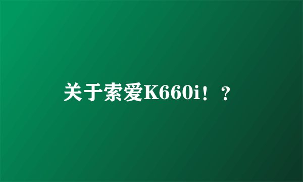 关于索爱K660i！？