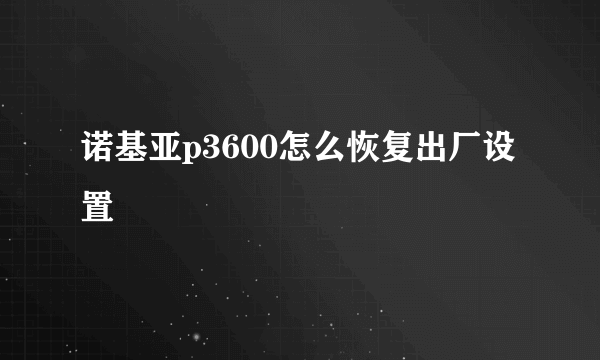 诺基亚p3600怎么恢复出厂设置