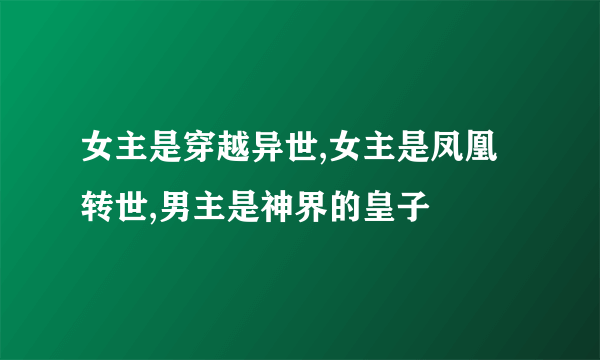 女主是穿越异世,女主是凤凰转世,男主是神界的皇子