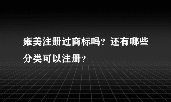 雍美注册过商标吗？还有哪些分类可以注册？