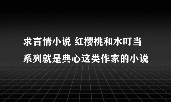 求言情小说 红樱桃和水叮当系列就是典心这类作家的小说