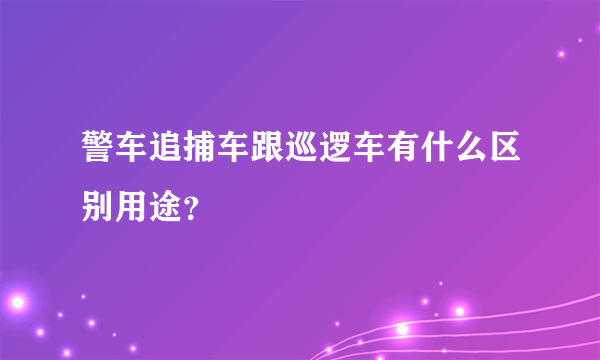 警车追捕车跟巡逻车有什么区别用途？