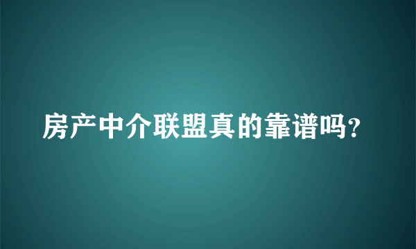 房产中介联盟真的靠谱吗？