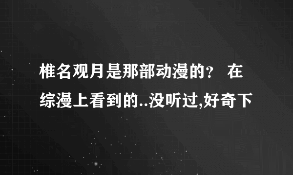 椎名观月是那部动漫的？ 在综漫上看到的..没听过,好奇下