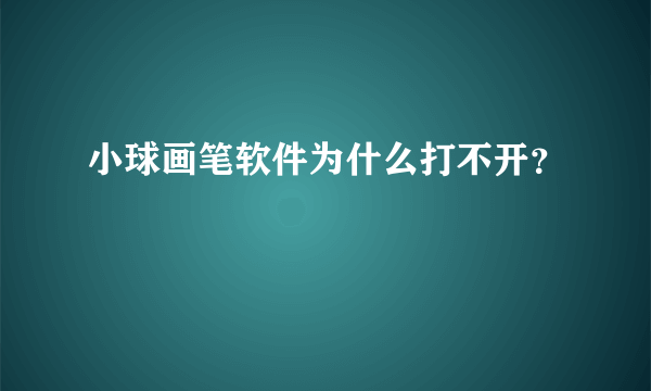 小球画笔软件为什么打不开？