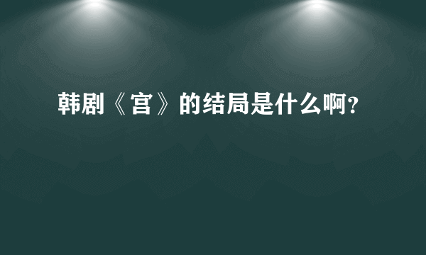 韩剧《宫》的结局是什么啊？