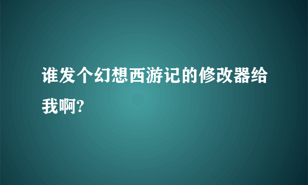 谁发个幻想西游记的修改器给我啊?