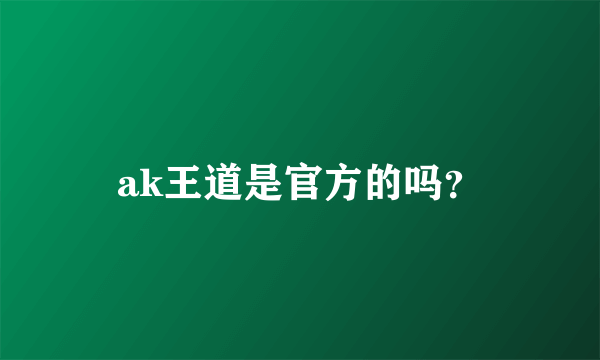 ak王道是官方的吗？