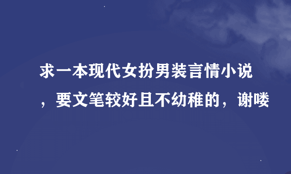 求一本现代女扮男装言情小说，要文笔较好且不幼稚的，谢喽