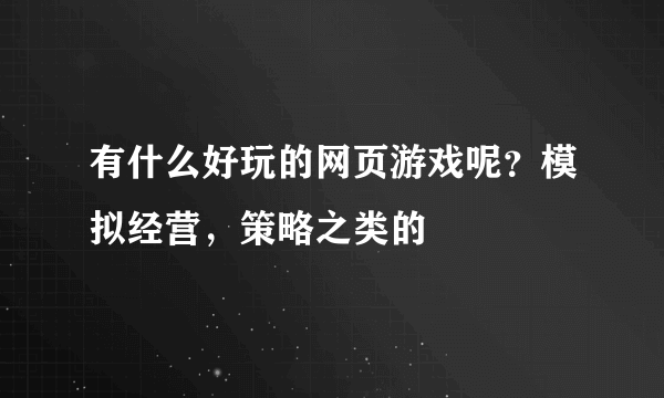 有什么好玩的网页游戏呢？模拟经营，策略之类的