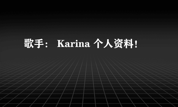 歌手： Karina 个人资料！