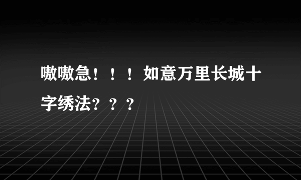 嗷嗷急！！！如意万里长城十字绣法？？？