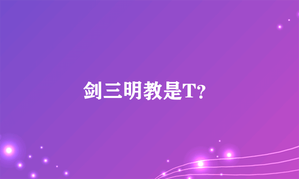 剑三明教是T？