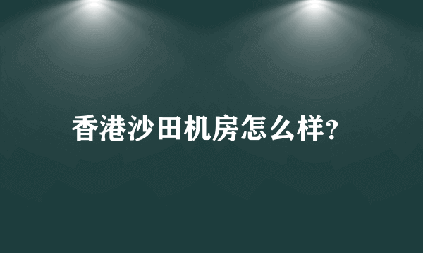 香港沙田机房怎么样？