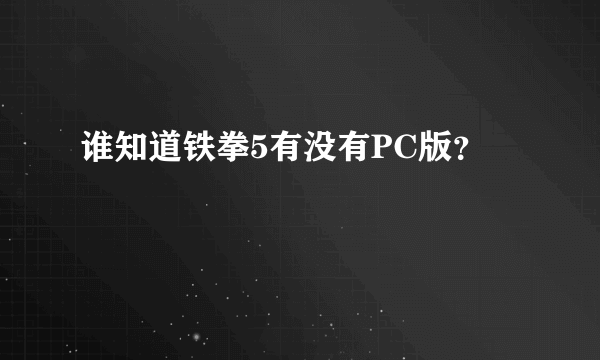 谁知道铁拳5有没有PC版？