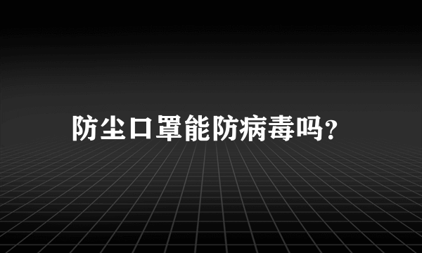 防尘口罩能防病毒吗？