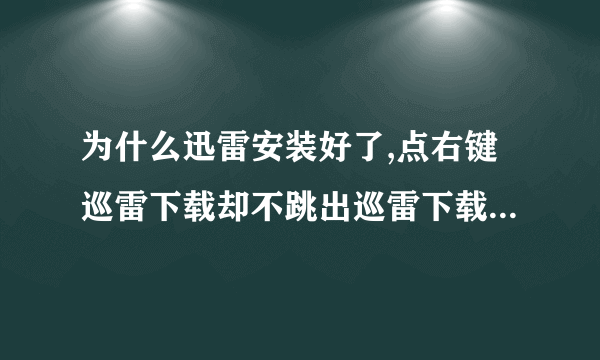 为什么迅雷安装好了,点右键巡雷下载却不跳出巡雷下载器呢??