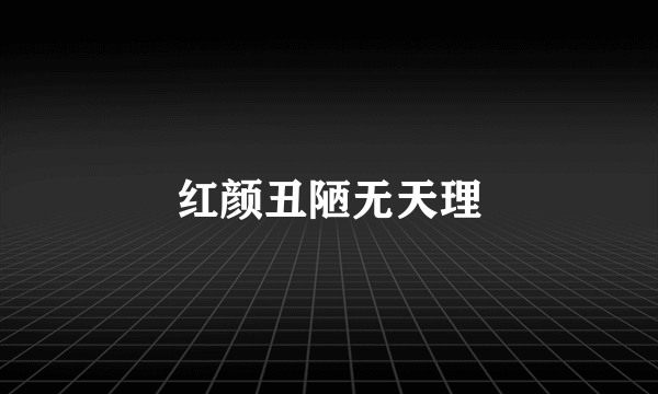 红颜丑陋无天理