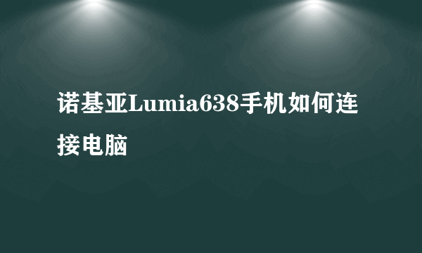 诺基亚Lumia638手机如何连接电脑