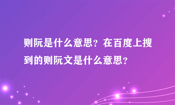 则阮是什么意思？在百度上搜到的则阮文是什么意思？