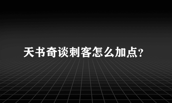 天书奇谈刺客怎么加点？