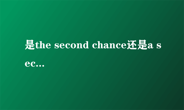 是the second chance还是a second chancegive me