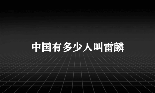 中国有多少人叫雷麟