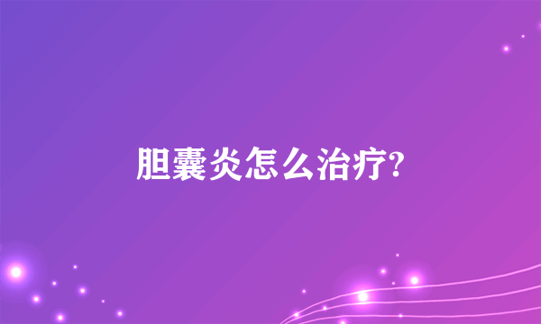 胆囊炎怎么治疗?