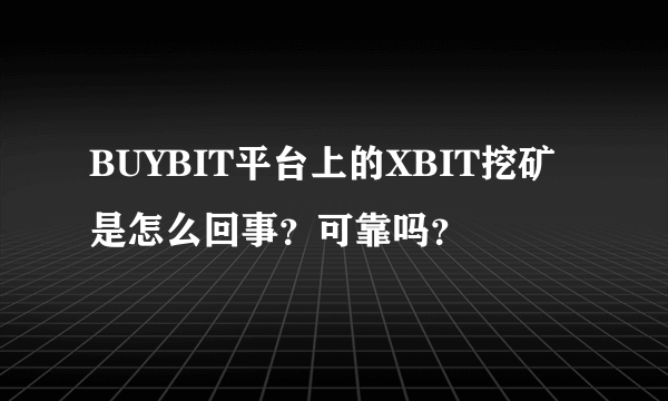 BUYBIT平台上的XBIT挖矿是怎么回事？可靠吗？