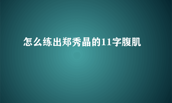 怎么练出郑秀晶的11字腹肌