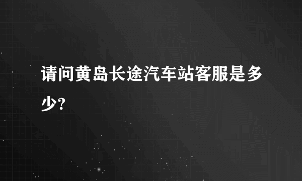 请问黄岛长途汽车站客服是多少?