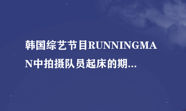 韩国综艺节目RUNNINGMAN中拍摄队员起床的期数有哪几期？