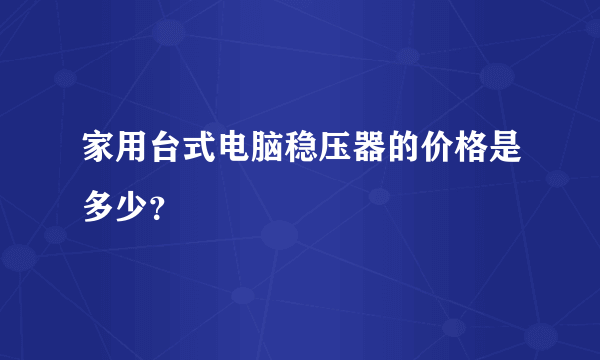 家用台式电脑稳压器的价格是多少？