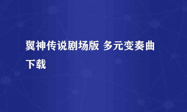 翼神传说剧场版 多元变奏曲 下载