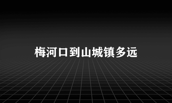 梅河口到山城镇多远