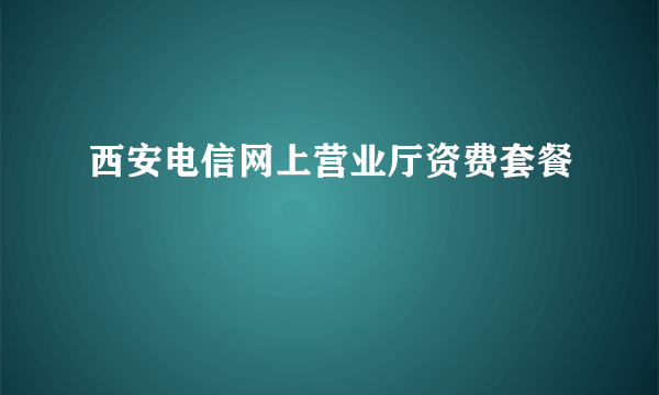 西安电信网上营业厅资费套餐