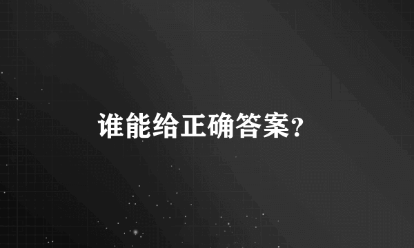 谁能给正确答案？