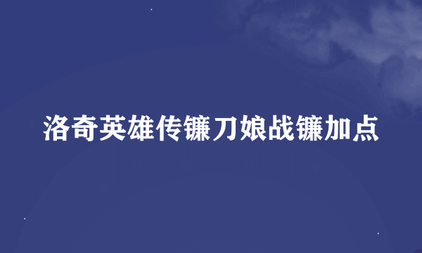 洛奇英雄传镰刀娘战镰加点