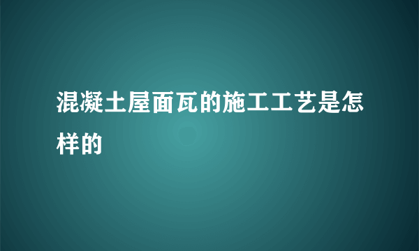 混凝土屋面瓦的施工工艺是怎样的