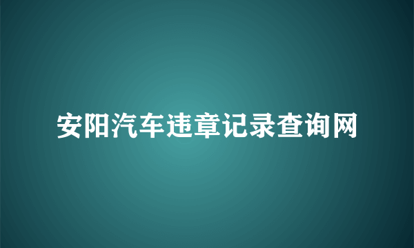 安阳汽车违章记录查询网