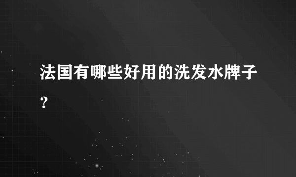 法国有哪些好用的洗发水牌子？