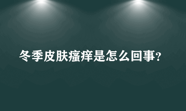 冬季皮肤瘙痒是怎么回事？