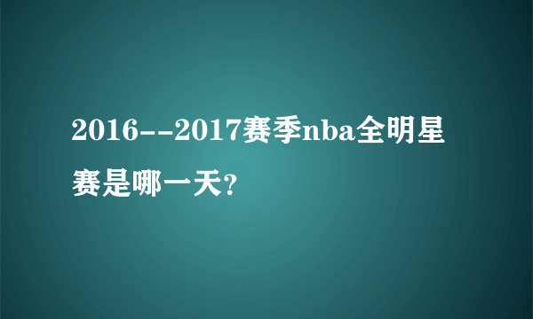 2016--2017赛季nba全明星赛是哪一天？