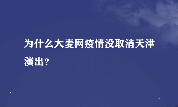 为什么大麦网疫情没取消天津演出？