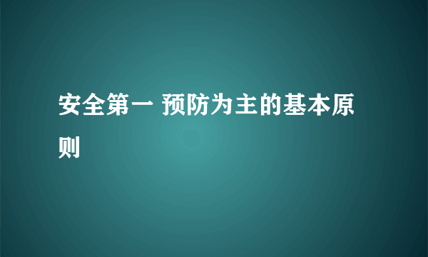 安全第一 预防为主的基本原则