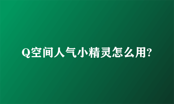 Q空间人气小精灵怎么用?